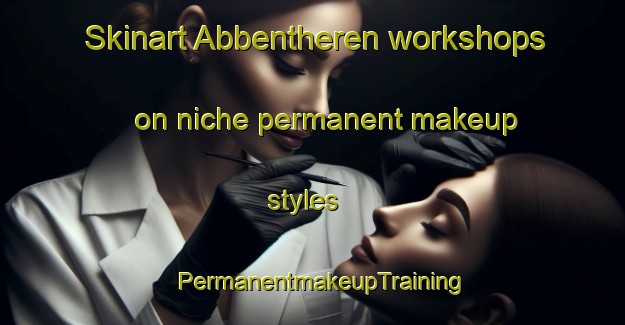 Skinart Abbentheren workshops on niche permanent makeup styles | PermanentmakeupTraining | PermanentmakeupClasses | SkinartTraining-Germany