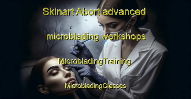 Skinart Abort advanced microblading workshops | #MicrobladingTraining #MicrobladingClasses #SkinartTraining-Germany