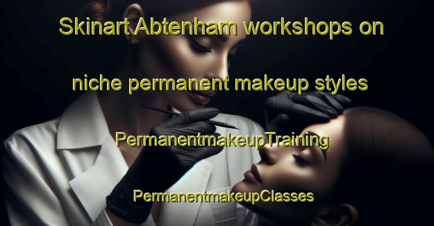 Skinart Abtenham workshops on niche permanent makeup styles | PermanentmakeupTraining | PermanentmakeupClasses | SkinartTraining-Germany