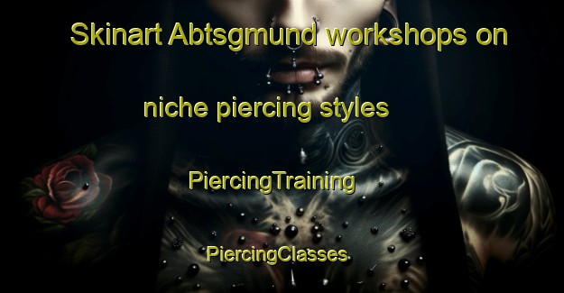 Skinart Abtsgmund workshops on niche piercing styles | PiercingTraining | PiercingClasses | SkinartTraining-Germany