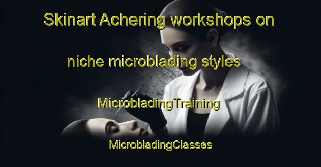 Skinart Achering workshops on niche microblading styles | #MicrobladingTraining #MicrobladingClasses #SkinartTraining-Germany