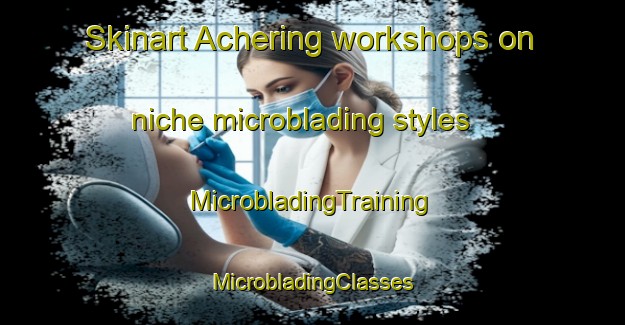 Skinart Achering workshops on niche microblading styles | #MicrobladingTraining #MicrobladingClasses #SkinartTraining-Germany