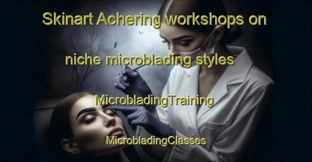 Skinart Achering workshops on niche microblading styles | #MicrobladingTraining #MicrobladingClasses #SkinartTraining-Germany