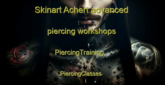 Skinart Achert advanced piercing workshops | PiercingTraining | PiercingClasses | SkinartTraining-Germany