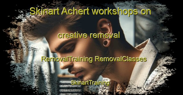 Skinart Achert workshops on creative removal | #RemovalTraining #RemovalClasses #SkinartTraining-Germany