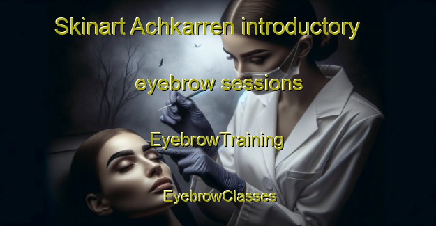 Skinart Achkarren introductory eyebrow sessions | EyebrowTraining | EyebrowClasses | SkinartTraining-Germany