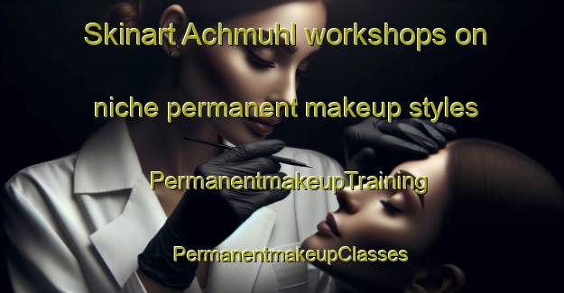 Skinart Achmuhl workshops on niche permanent makeup styles | PermanentmakeupTraining | PermanentmakeupClasses | SkinartTraining-Germany