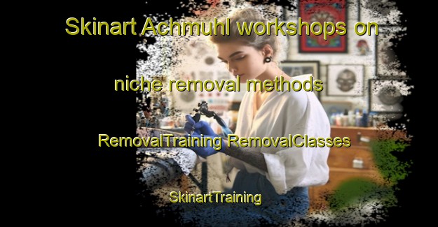 Skinart Achmuhl workshops on niche removal methods | #RemovalTraining #RemovalClasses #SkinartTraining-Germany