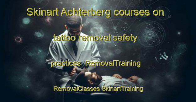 Skinart Achterberg courses on tattoo removal safety practices | #RemovalTraining #RemovalClasses #SkinartTraining-Germany