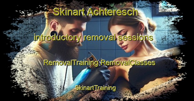 Skinart Achteresch introductory removal sessions | #RemovalTraining #RemovalClasses #SkinartTraining-Germany