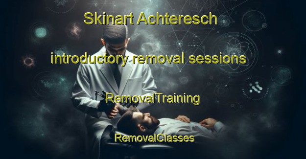 Skinart Achteresch introductory removal sessions | RemovalTraining | RemovalClasses | SkinartTraining-Germany