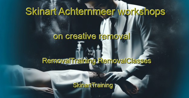 Skinart Achternmeer workshops on creative removal | #RemovalTraining #RemovalClasses #SkinartTraining-Germany