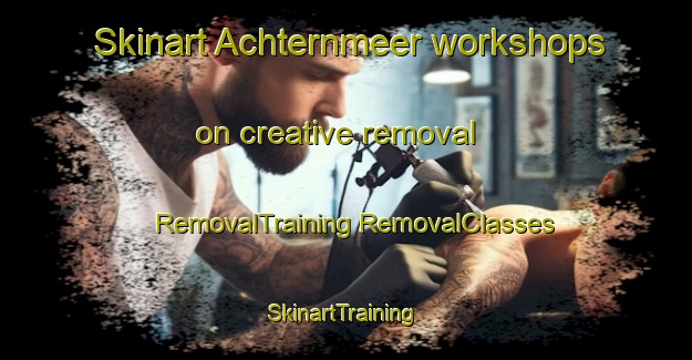 Skinart Achternmeer workshops on creative removal | #RemovalTraining #RemovalClasses #SkinartTraining-Germany