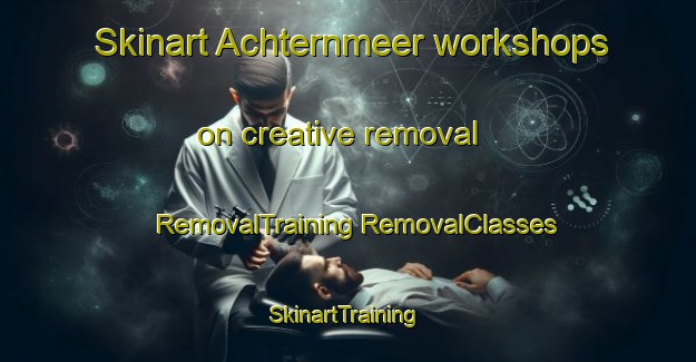 Skinart Achternmeer workshops on creative removal | #RemovalTraining #RemovalClasses #SkinartTraining-Germany