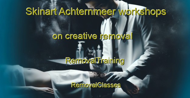Skinart Achternmeer workshops on creative removal | RemovalTraining | RemovalClasses | SkinartTraining-Germany