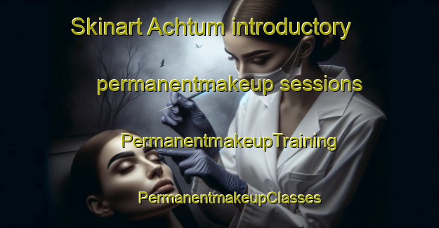 Skinart Achtum introductory permanentmakeup sessions | #PermanentmakeupTraining #PermanentmakeupClasses #SkinartTraining-Germany