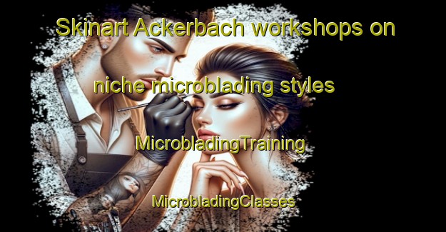 Skinart Ackerbach workshops on niche microblading styles | #MicrobladingTraining #MicrobladingClasses #SkinartTraining-Germany