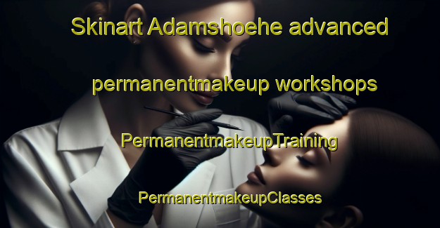 Skinart Adamshoehe advanced permanentmakeup workshops | #PermanentmakeupTraining #PermanentmakeupClasses #SkinartTraining-Germany