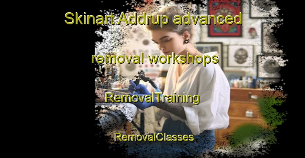 Skinart Addrup advanced removal workshops | RemovalTraining | RemovalClasses | SkinartTraining-Germany