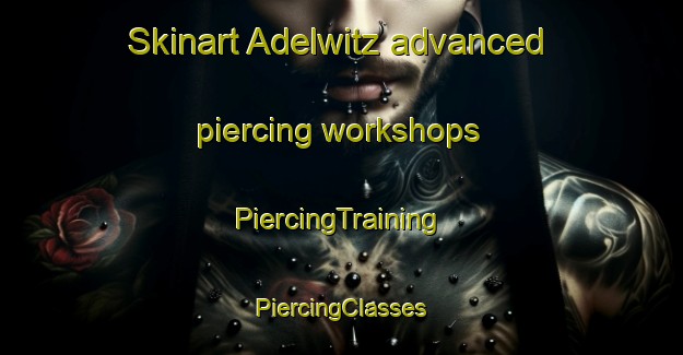 Skinart Adelwitz advanced piercing workshops | #PiercingTraining #PiercingClasses #SkinartTraining-Germany