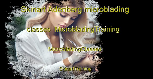Skinart Adenberg microblading classes | MicrobladingTraining | MicrobladingClasses | SkinartTraining-Germany
