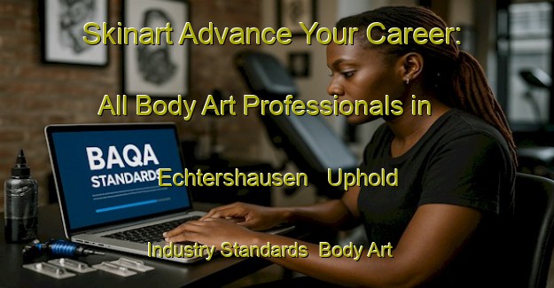 Skinart Advance Your Career: All Body Art Professionals in Echtershausen - Uphold Industry Standards | Body Art Qualification Authority | BAQA-Germany