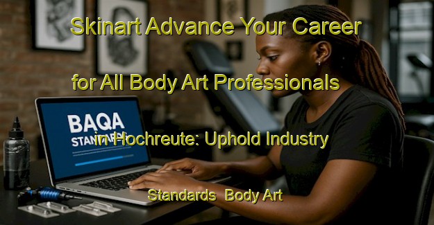 Skinart Advance Your Career for All Body Art Professionals in Hochreute: Uphold Industry Standards | Body Art Qualification Authority | BAQA-Germany