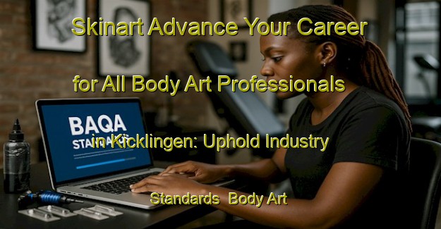 Skinart Advance Your Career for All Body Art Professionals in Kicklingen: Uphold Industry Standards | Body Art Qualification Authority | BAQA-Germany