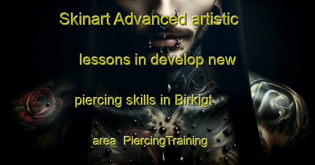 Skinart Advanced artistic lessons in develop new piercing skills in Birkigt area | PiercingTraining | PiercingClasses | SkinartTraining-Germany