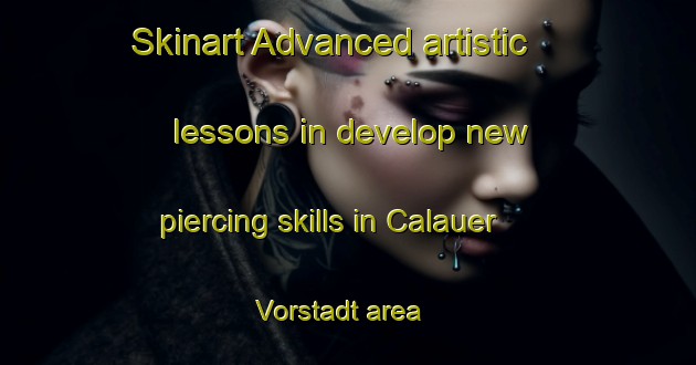 Skinart Advanced artistic lessons in develop new piercing skills in Calauer Vorstadt area | PiercingTraining | PiercingClasses | SkinartTraining-Germany
