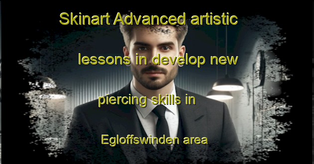 Skinart Advanced artistic lessons in develop new piercing skills in Egloffswinden area | PiercingTraining | PiercingClasses | SkinartTraining-Germany