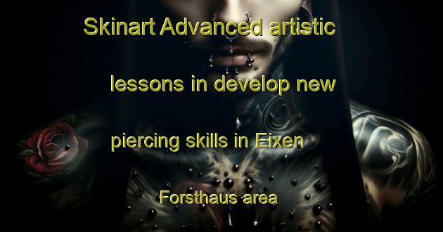 Skinart Advanced artistic lessons in develop new piercing skills in Eixen Forsthaus area | PiercingTraining | PiercingClasses | SkinartTraining-Germany