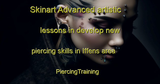 Skinart Advanced artistic lessons in develop new piercing skills in Iffens area | PiercingTraining | PiercingClasses | SkinartTraining-Germany