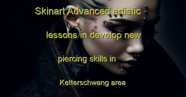 Skinart Advanced artistic lessons in develop new piercing skills in Ketterschwang area | PiercingTraining | PiercingClasses | SkinartTraining-Germany