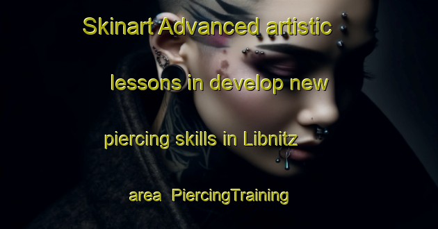 Skinart Advanced artistic lessons in develop new piercing skills in Libnitz area | PiercingTraining | PiercingClasses | SkinartTraining-Germany