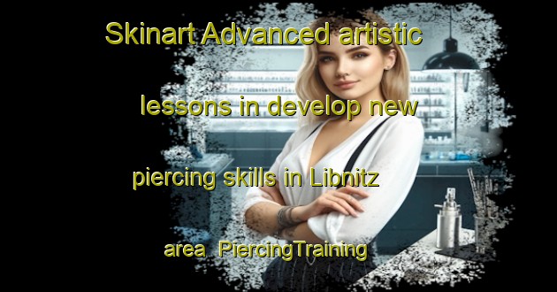 Skinart Advanced artistic lessons in develop new piercing skills in Libnitz area | PiercingTraining | PiercingClasses | SkinartTraining-Germany