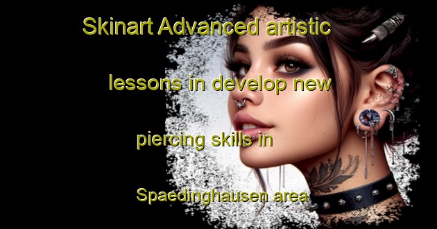 Skinart Advanced artistic lessons in develop new piercing skills in Spaedinghausen area | PiercingTraining | PiercingClasses | SkinartTraining-Germany