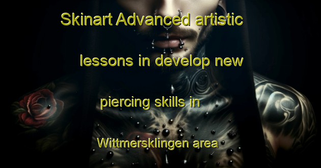 Skinart Advanced artistic lessons in develop new piercing skills in Wittmersklingen area | PiercingTraining | PiercingClasses | SkinartTraining-Germany
