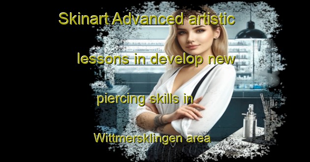 Skinart Advanced artistic lessons in develop new piercing skills in Wittmersklingen area | PiercingTraining | PiercingClasses | SkinartTraining-Germany