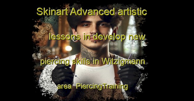 Skinart Advanced artistic lessons in develop new piercing skills in Witzigmann area | PiercingTraining | PiercingClasses | SkinartTraining-Germany