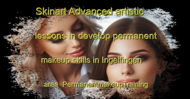 Skinart Advanced artistic lessons in develop permanent makeup skills in Ingelfingen area | PermanentmakeupTraining | PermanentmakeupClasses | SkinartTraining-Germany