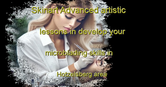 Skinart Advanced artistic lessons in develop your microblading skills in Hotzelsberg area | MicrobladingTraining | MicrobladingClasses | SkinartTraining-Germany