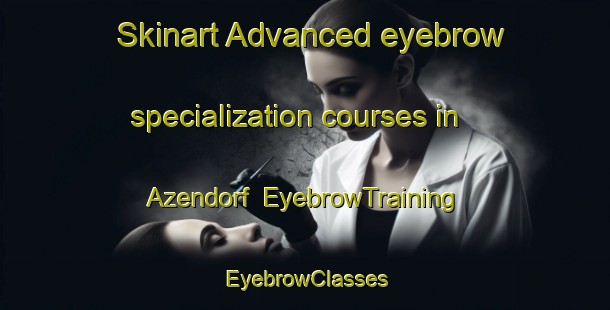 Skinart Advanced eyebrow specialization courses in Azendorf | EyebrowTraining | EyebrowClasses | SkinartTraining-Germany