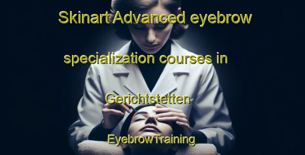Skinart Advanced eyebrow specialization courses in Gerichtstetten | EyebrowTraining | EyebrowClasses | SkinartTraining-Germany