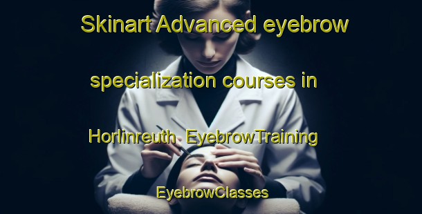 Skinart Advanced eyebrow specialization courses in Horlinreuth | EyebrowTraining | EyebrowClasses | SkinartTraining-Germany