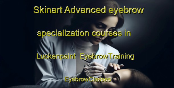Skinart Advanced eyebrow specialization courses in Luckenpaint | EyebrowTraining | EyebrowClasses | SkinartTraining-Germany