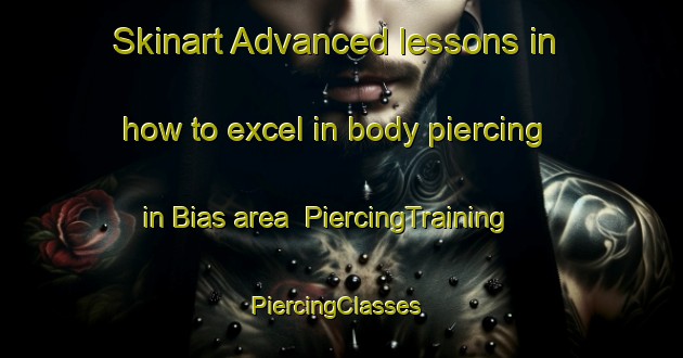 Skinart Advanced lessons in how to excel in body piercing in Bias area | PiercingTraining | PiercingClasses | SkinartTraining-Germany