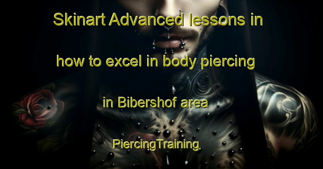 Skinart Advanced lessons in how to excel in body piercing in Bibershof area | PiercingTraining | PiercingClasses | SkinartTraining-Germany
