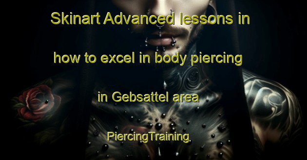 Skinart Advanced lessons in how to excel in body piercing in Gebsattel area | PiercingTraining | PiercingClasses | SkinartTraining-Germany