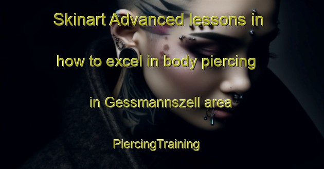 Skinart Advanced lessons in how to excel in body piercing in Gessmannszell area | PiercingTraining | PiercingClasses | SkinartTraining-Germany